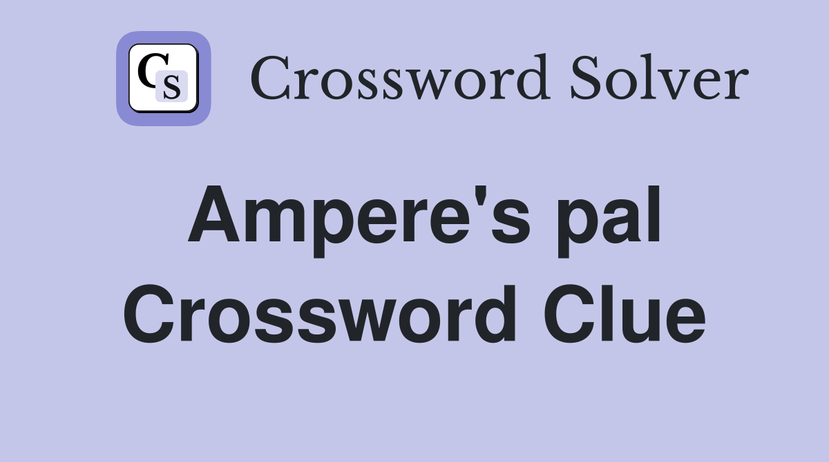 Ampere s pal Crossword Clue Answers Crossword Solver